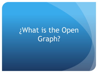 ¿What is the Open
     Graph?
 
