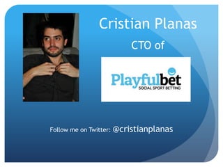 Cristian Planas
                        CTO of




Follow me on Twitter: @cristianplanas
 