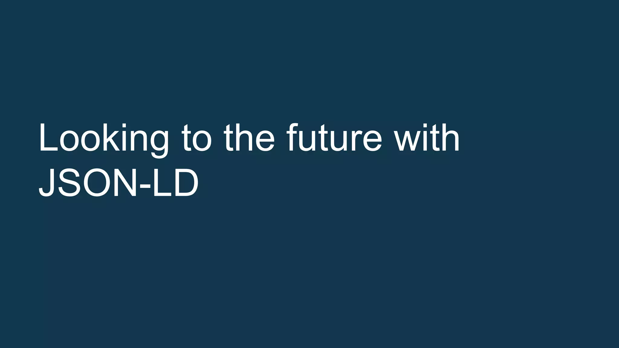 Looking to the future with
JSON-LD
 