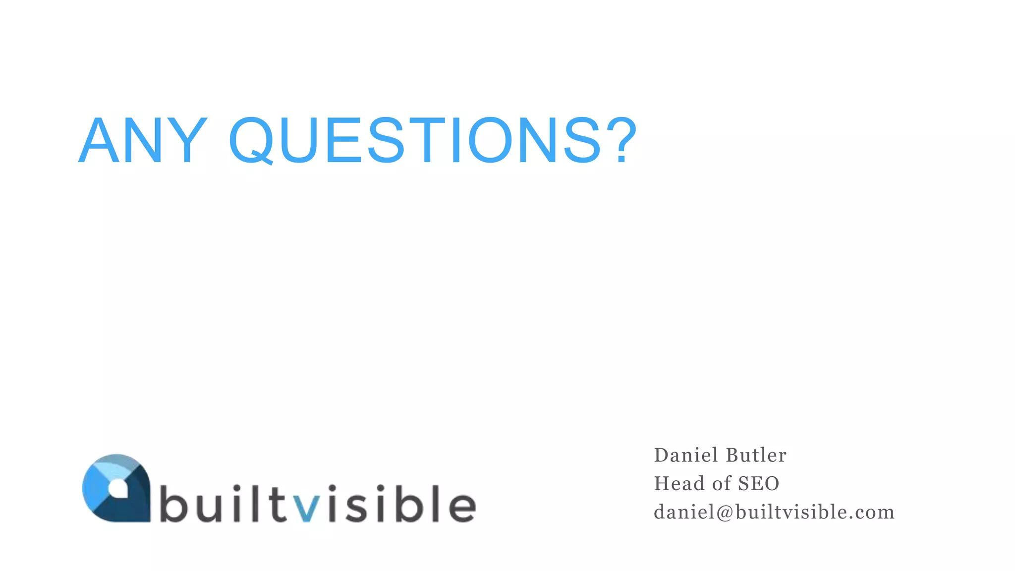 ANY QUESTIONS?
Daniel Butler
Head of SEO
daniel@builtvisible.com
 