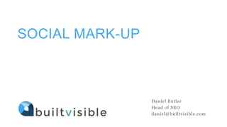 SOCIAL MARK-UP
Daniel Butler
Head of SEO
daniel@builtvisible.com
 