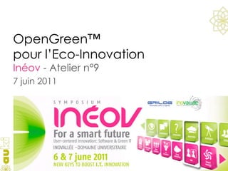 OpenGreen™
pour l’Eco-Innovation
Inéov - Atelier n°9
7 juin 2011




                        1	
  
 