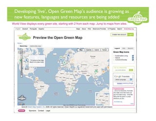 Developing ‘live’, Open Green Map’s audience is growing as
 new features, languages and resources are being added
World View displays every green site, starting with 2 from each map. Jump to maps from sites.
 