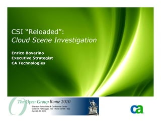 CSI “Reloaded”:
Cloud Scene Investigation
Enrico Boverino
Executive Strategist
CA Technologies
 