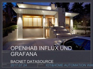 IOT&HOME AUTOMATION WARSAW
PROJECT
DATE CLIENT
2017.07.24
OPENHAB INFLUX UND GRAFANA
BACNET DATASOURCE
 