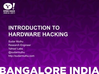 Introduction to hardware hackingSudar MuthuResearch EngineerYahoo! Labs@sudarmuthuhttp://sudarmuthu.com