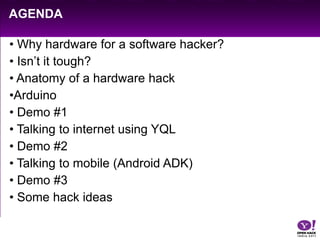 agenda<br /><ul><li> Why hardware for a software hacker?