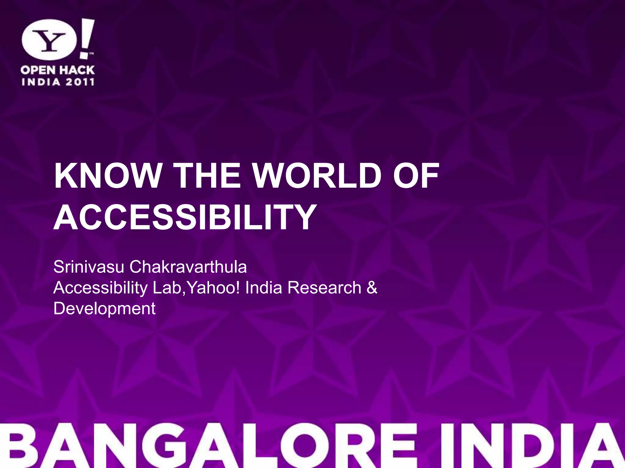 Know the World of AccessibilitySrinivasu ChakravarthulaAccessibility Lab,Yahoo! India Research & Development