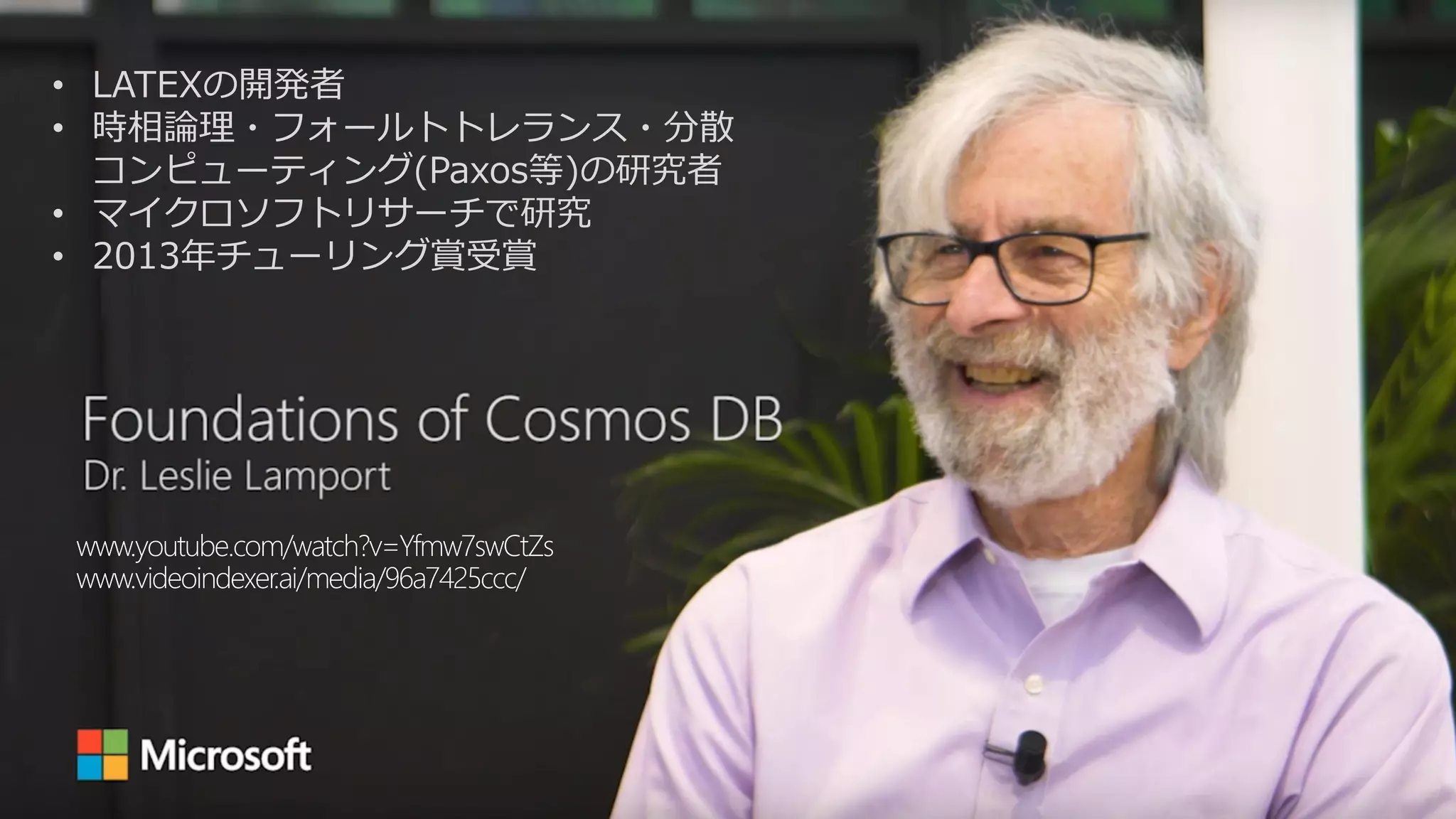 • LATEXの開発者
• 時相論理・フォールトトレランス・分散
コンピューティング(Paxos等)の研究者
• マイクロソフトリサーチで研究
• 2013年チューリング賞受賞
 