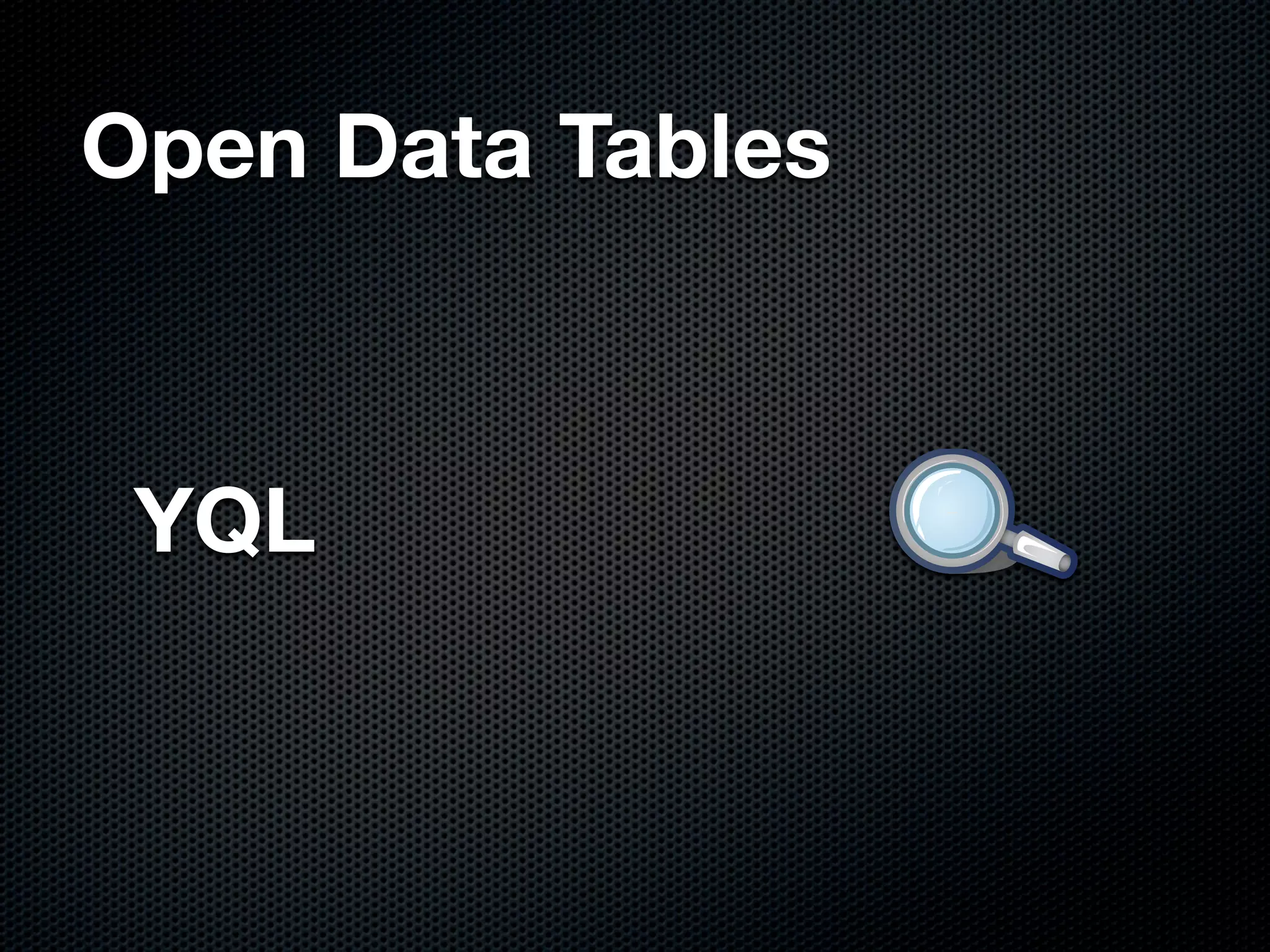 Open Data Tables



 YQL
 