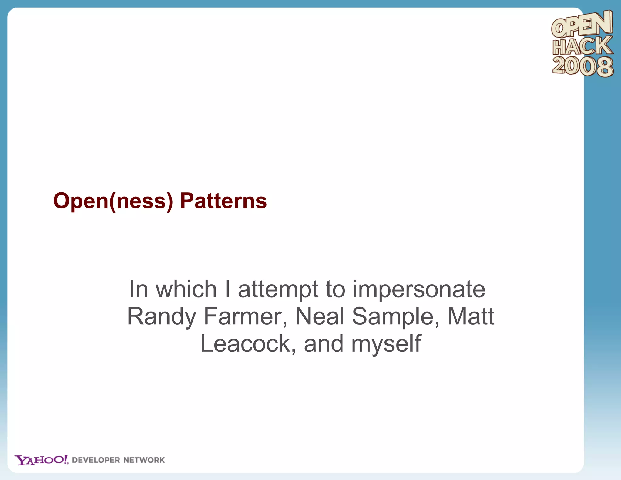 Open(ness) Patterns In which I attempt to impersonate  Randy Farmer, Neal Sample, Matt Leacock, and myself 