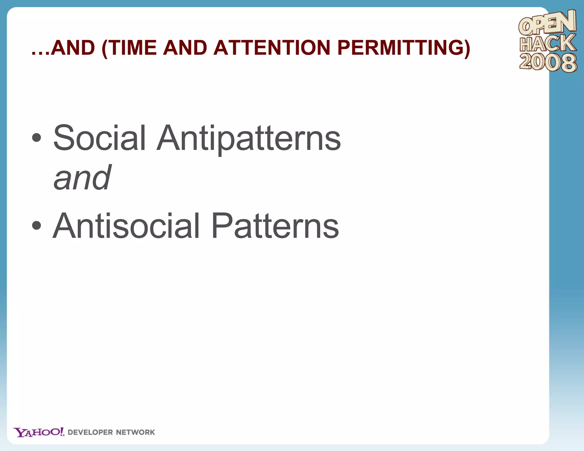 Social Antipatterns  and Antisocial Patterns … AND (TIME AND ATTENTION PERMITTING) 
