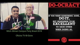 Mitch Altman Campus Party Brasil 2018
Oficina TV-B-Gone
 