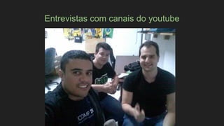 Entrevistas com canais do youtube
 