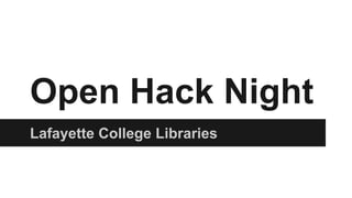 Open Hack Night 
Lafayette College Libraries 
 