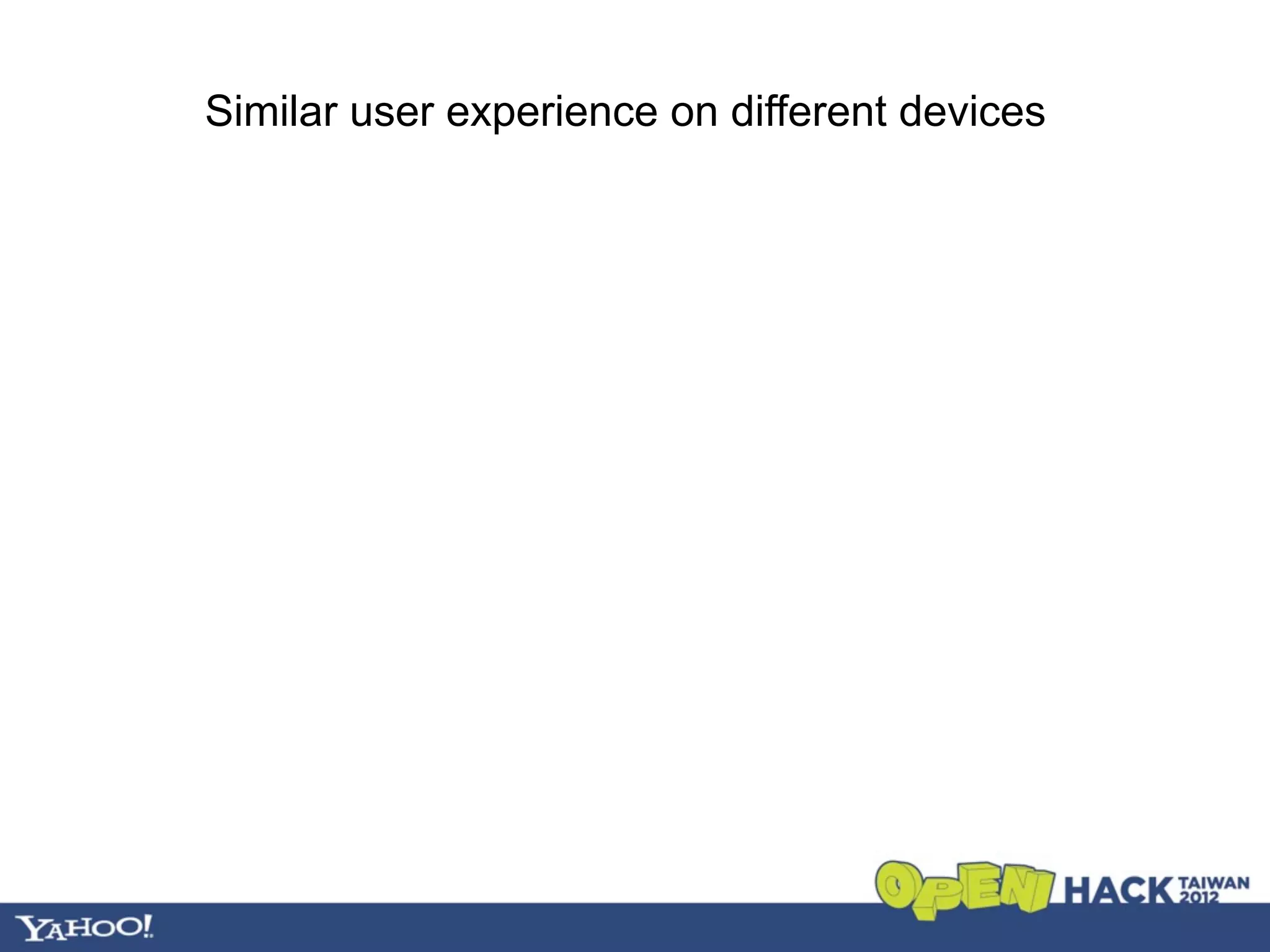 Similar user experience on different devices
 