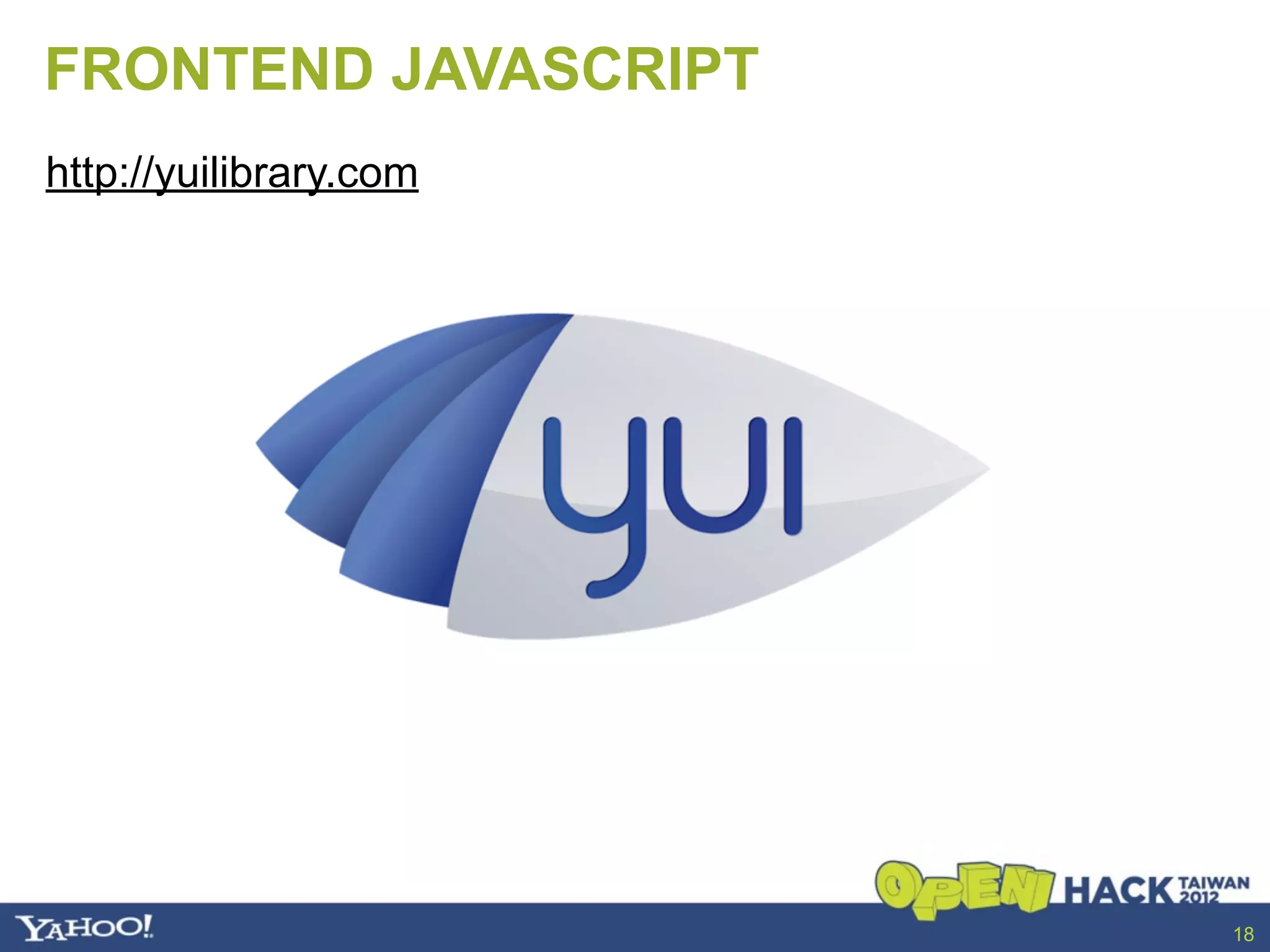 FRONTEND JAVASCRIPT
http://yuilibrary.com




                        18
 
