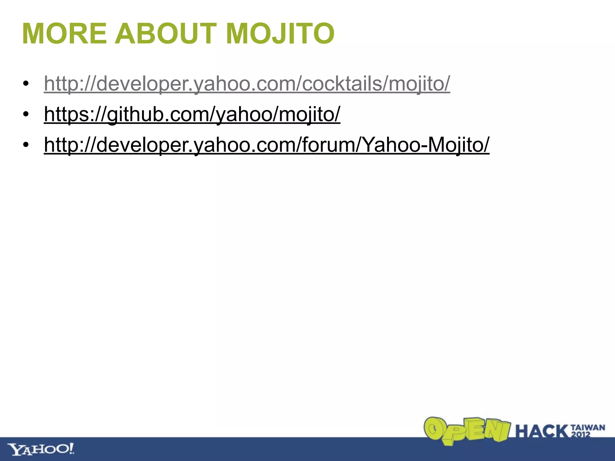 MORE ABOUT MOJITO
• http://developer.yahoo.com/cocktails/mojito/
• https://github.com/yahoo/mojito/
• http://developer.yahoo.com/forum/Yahoo-Mojito/
 