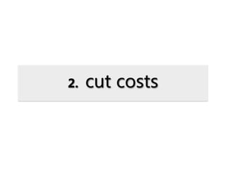 2.   cut costs
 