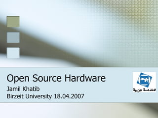 Open Source Hardware Jamil Khatib Birzeit University 18.04.2007 