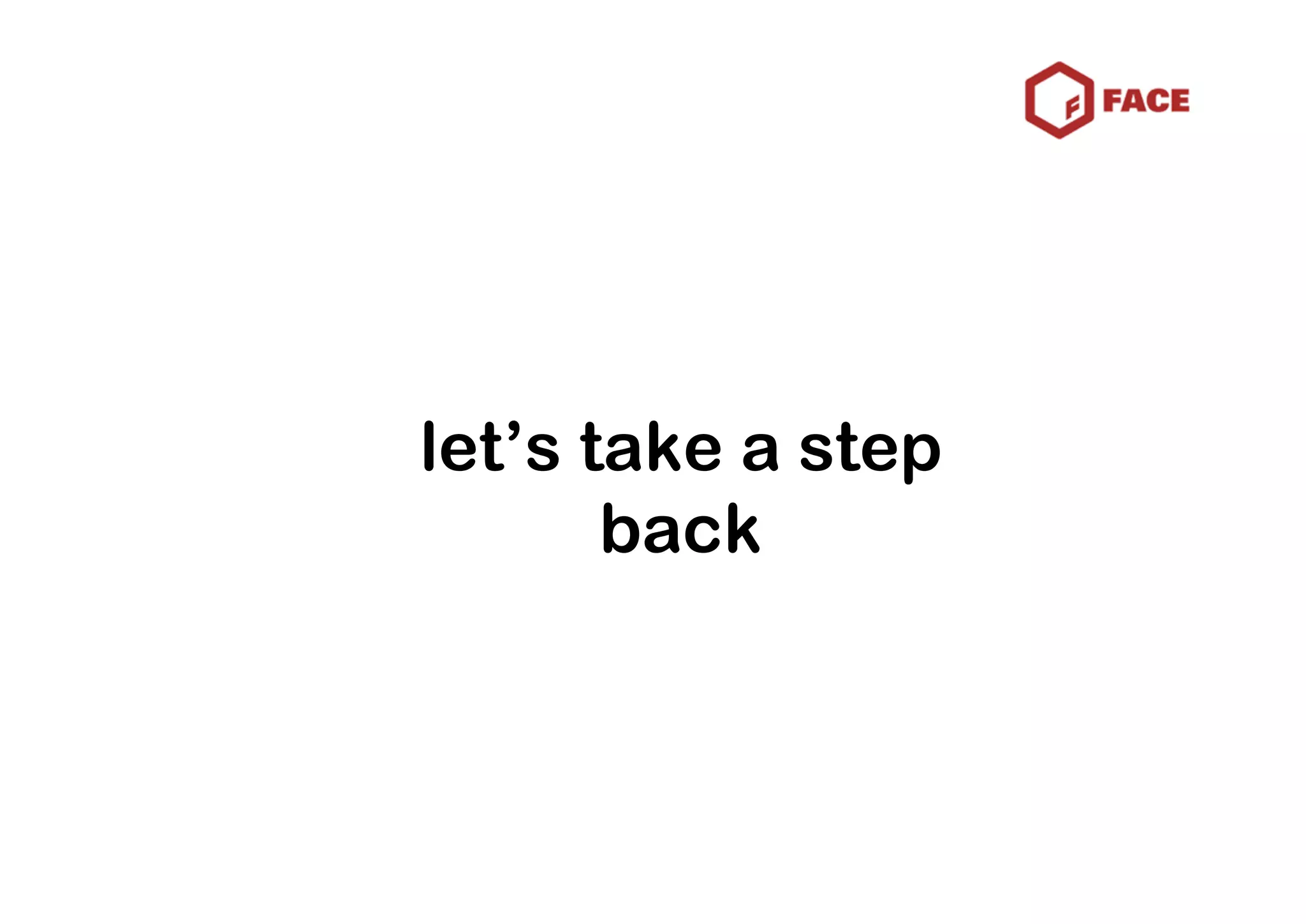 let’s take a step
       back
 