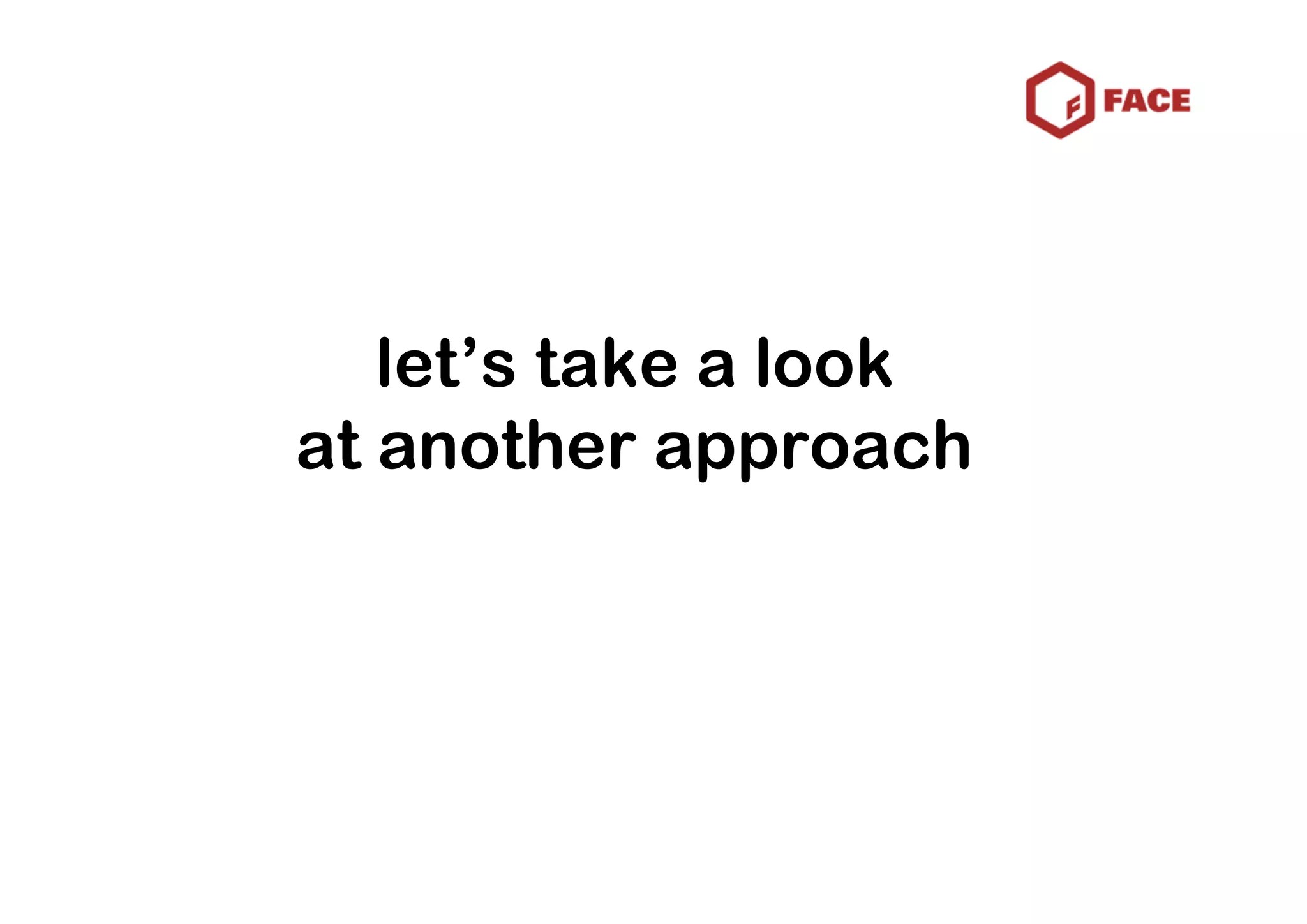 let’s take a look
at another approach
 