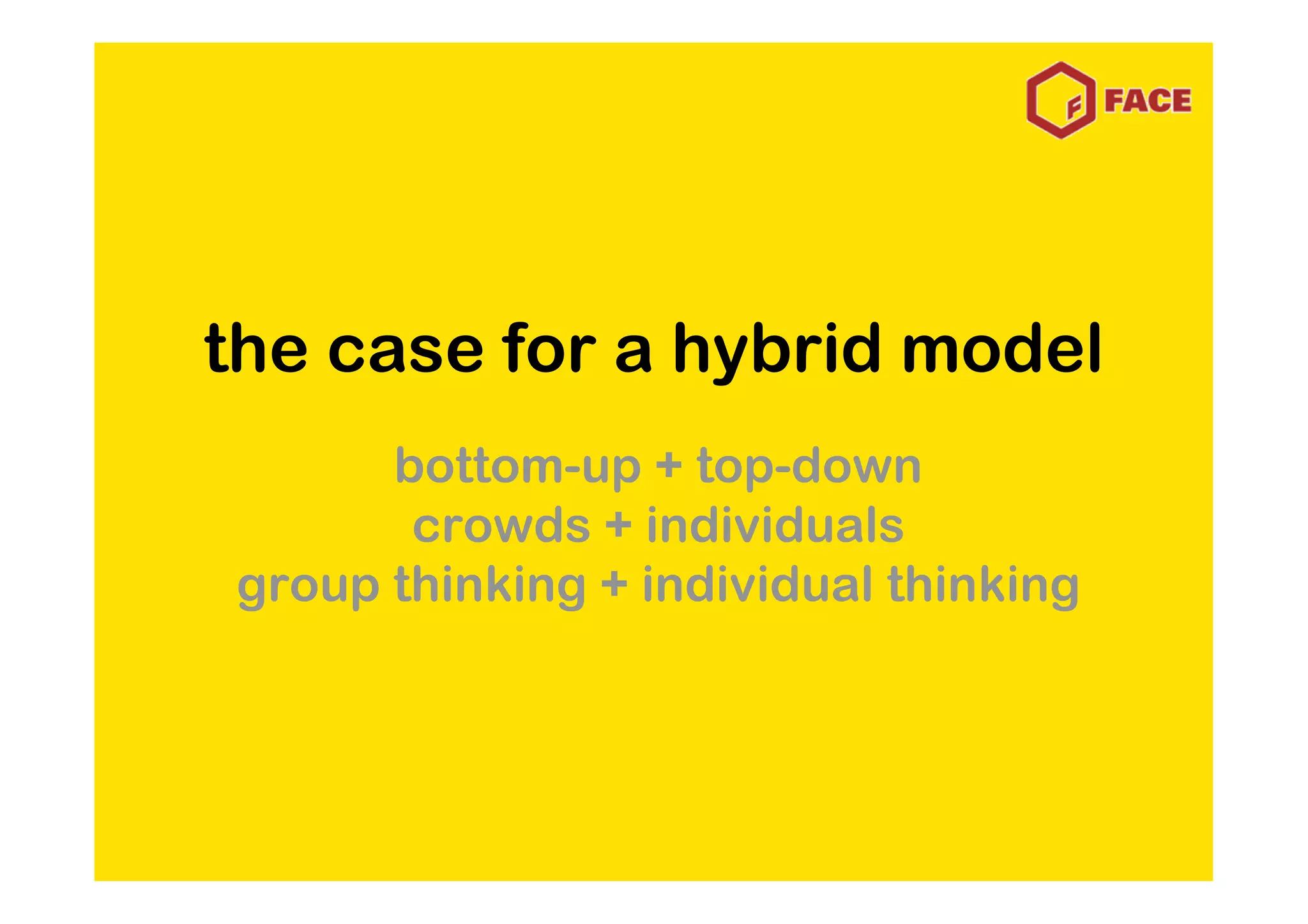 the case for a hybrid model
      bottom-up + top-down
       crowds + individuals
group thinking + individual thinking
 