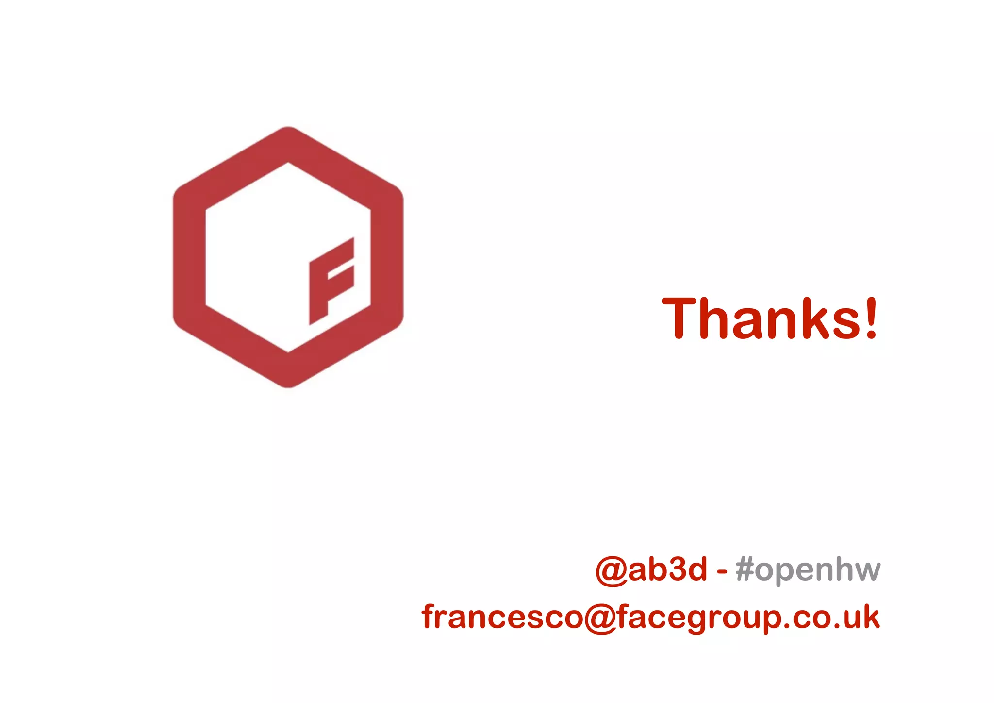 Thanks!



         @ab3d - #openhw
francesco@facegroup.co.uk
 