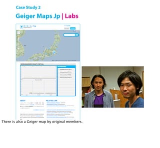 Case Study 2

        Geiger Maps Jp | Labs




        Open Hardware Summit 2011 | Shigeru Kobayashi

There is also a Geiger map by original members.
 