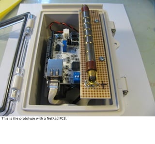 This is the prototype with a NetRad PCB.
 