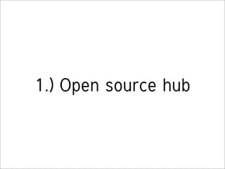 1.) Open source hub
 