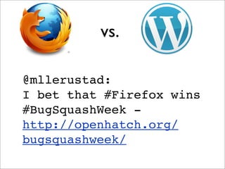 vs.

@mllerustad:
I bet that #Firefox wins
#BugSquashWeek -
http://openhatch.org/
bugsquashweek/
 