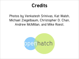 Credits

Photos by Venkatesh Srinivas, Kat Walsh,
Michael Ziegelbaum, Christopher D. Chan,
   Andrew McMillan, and Mike Roest.
 