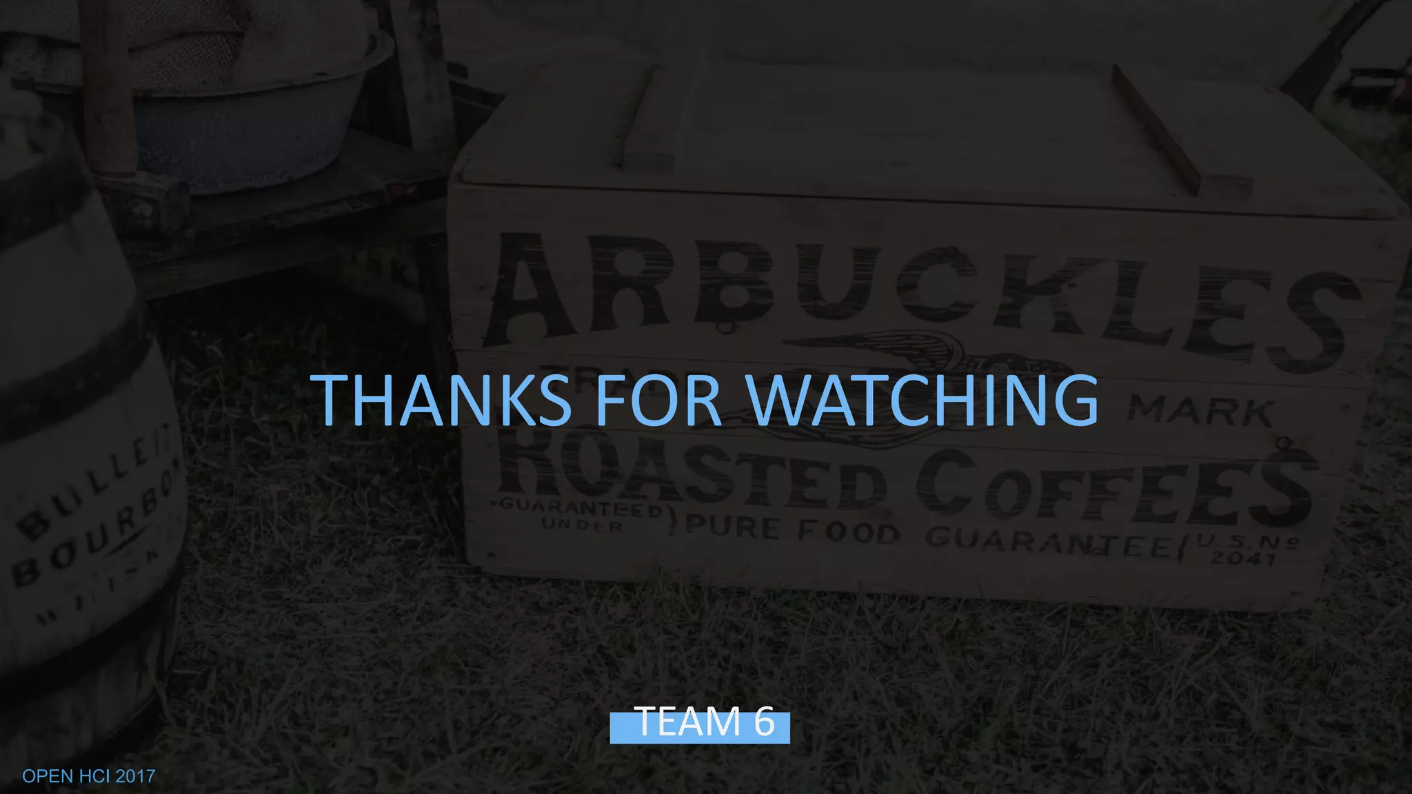 THANKS FOR WATCHING
TEAM 6
OPEN HCI 2017
 