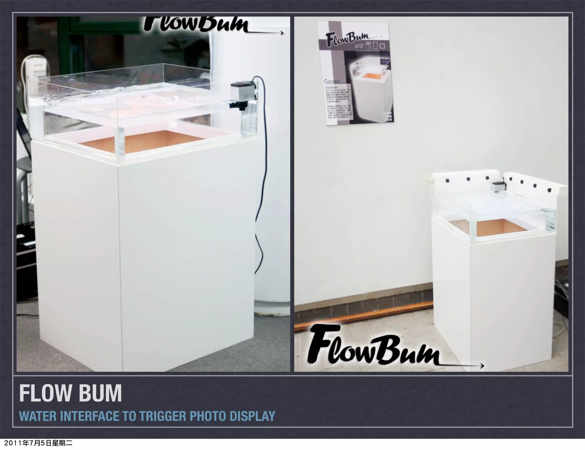 FLOW BUM
WATER INTERFACE TO TRIGGER PHOTO DISPLAY
 