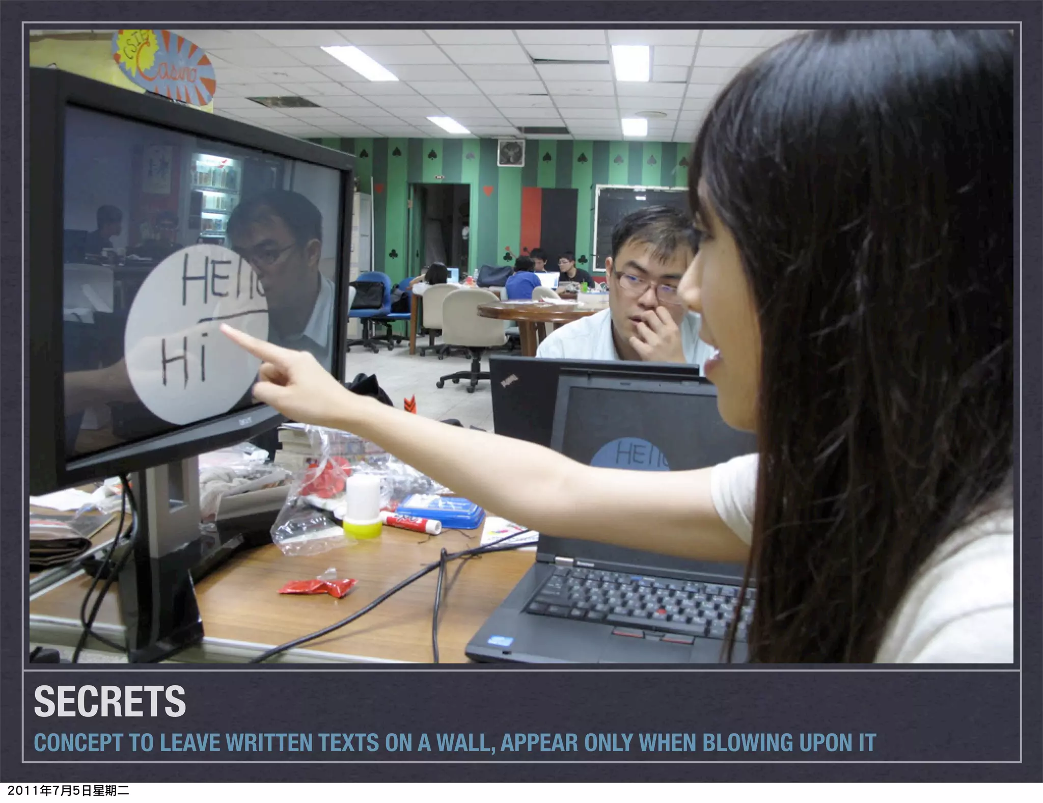 SECRETS
CONCEPT TO LEAVE WRITTEN TEXTS ON A WALL, APPEAR ONLY WHEN BLOWING UPON IT
 