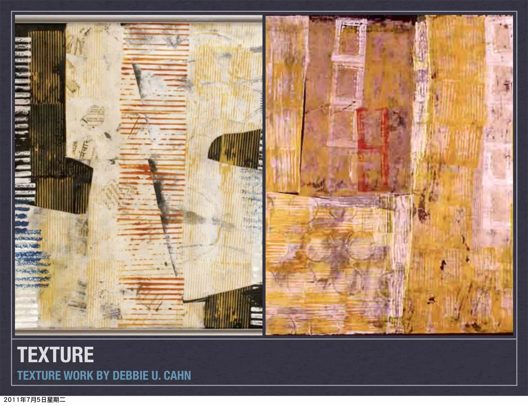 TEXTURE
TEXTURE WORK BY DEBBIE U. CAHN
 