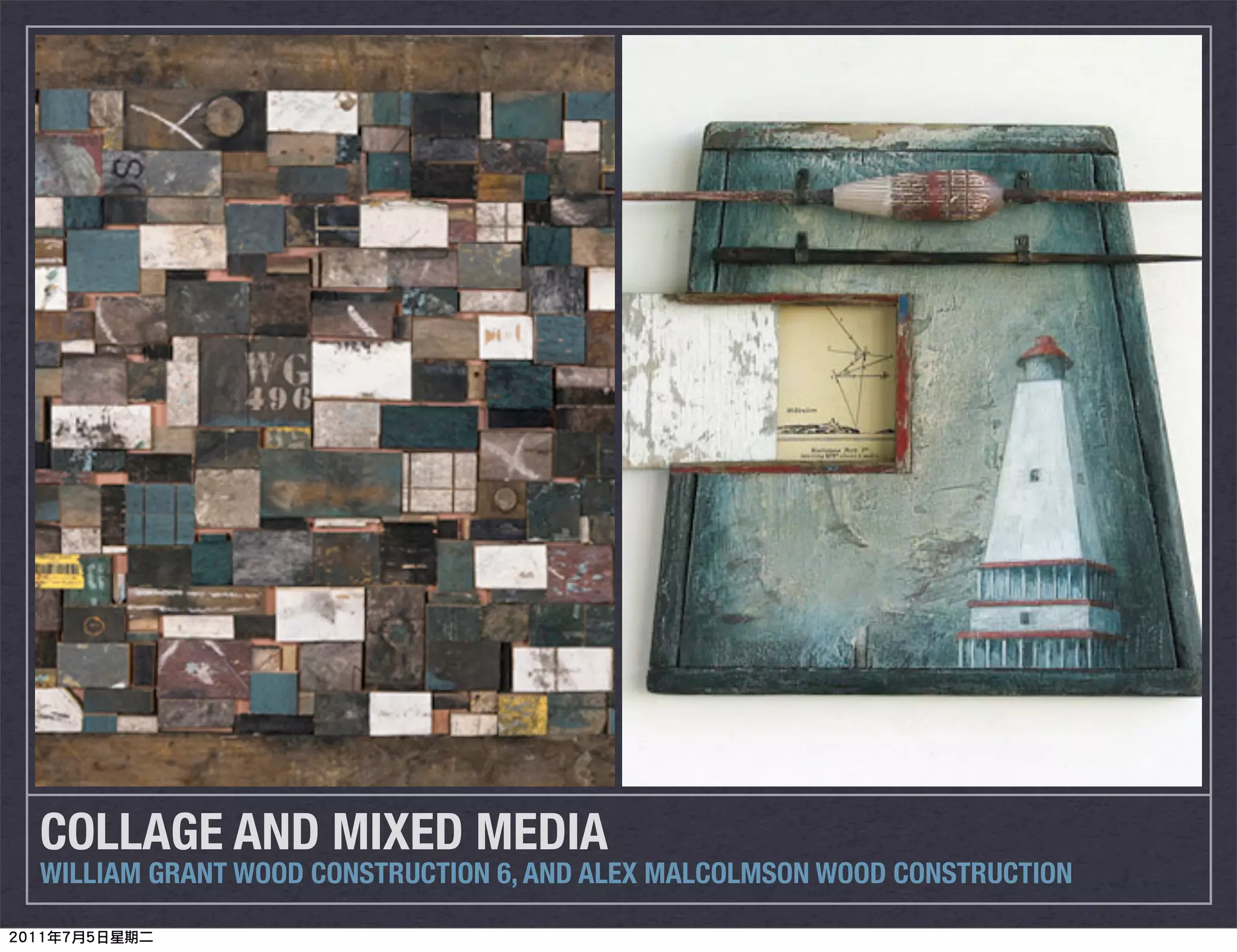COLLAGE AND MIXED MEDIA
WILLIAM GRANT WOOD CONSTRUCTION 6, AND ALEX MALCOLMSON WOOD CONSTRUCTION
 