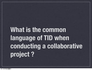 What is the common
language of TID when
conducting a collaborative
project ?
 