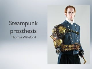 Steampunk
prosthesis
Thomas Willeford
 