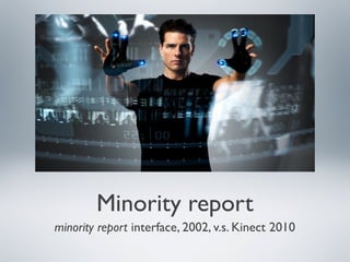 Minority report
minority report interface, 2002, v.s. Kinect 2010
 