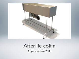 Afterlife coffin
Auger-Loizeau 2008
 