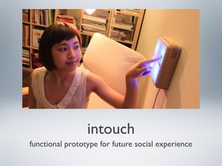 intouch
functional prototype for future social experience
 
