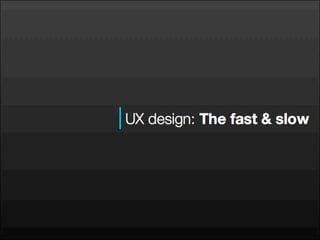 UX design: The fast & slow (@ OpenHCI 2013)