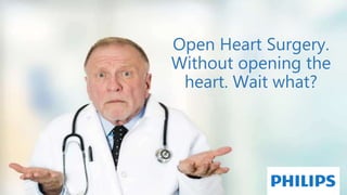 Open Heart Surgery.
Without opening the
heart. Wait what?
 
