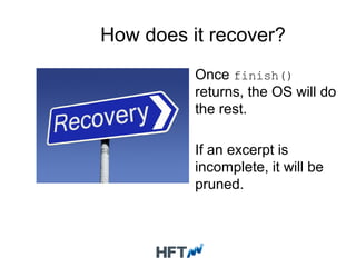 How does it recover?
Once finish()
returns, the OS will do
the rest.
If an excerpt is
incomplete, it will be
pruned.
 