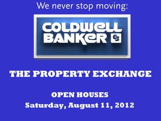 THE PROPERTY EXCHANGE

        OPEN HOUSES
  Saturday, August 11, 2012
 