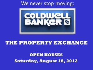 THE PROPERTY EXCHANGE

        OPEN HOUSES
  Saturday, August 18, 2012
 