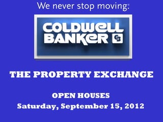 THE PROPERTY EXCHANGE

        OPEN HOUSES
 Saturday, September 15, 2012
 