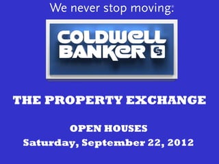 THE PROPERTY EXCHANGE

        OPEN HOUSES
 Saturday, September 22, 2012
 